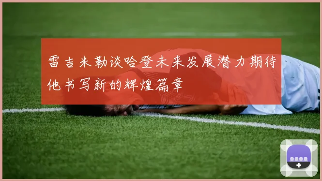雷吉米勒谈哈登未来发展潜力期待他书写新的辉煌篇章